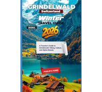 GRINDELWALD SWITZERLAND WINTER TRAVEL GUIDE 2026: A Traveler’s Guide to Grindelwald: Hiking, Culture, and Alpine Beauty (Explore the World the ultimate Travel Guides)