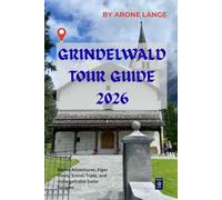 Grindelwald Tour Guide 2026: Alpine Adventures, Eiger Views, Scenic Trails, and Unforgettable Swiss Escapes