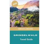 GRINDELWALD Travel Guide 2026: Discover Alpine Peaks, Scenic Hiking Trails, Mountain Railways, Swiss Charm, and Practical Tips for Your Switzerland Getaway