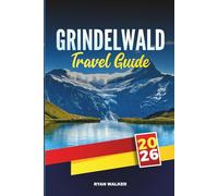GRINDELWALD TRAVEL GUIDE 2026: Discover Alpine Trails, Glacier Views, and Swiss Mountain Charm in the Heart of the Bernese Oberland