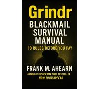 Grindr Blackmail Survival Manual: 10 Rules Before You Pay or Panic: Stop Exposure, Stall the Predator, and Regain Control (The Blackmail Survival Manual Series)