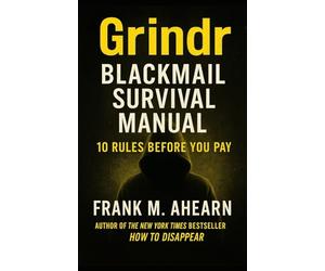 Grindr Blackmail Survival Manual: 10 Rules Before You Pay or Panic: Stop Exposure, Stall the Predator, and Regain Control (The Blackmail Survival Manual Series)
