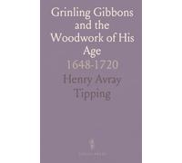 Grinling Gibbons and the Woodwork of His Age: 1648-1720