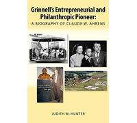 Grinnell's Entrepreneurial and Philanthropic Pioneer: A Biography of Claude W. Ahrens