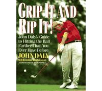 Grip It and Rip It: John Daly's Guide to Hitting the Ball Farther Than You Ever Have Before