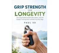 Grip Strength for Longevity: The Overlooked Health Biomarker, and the Simple Training Plan to Build It at Any Age