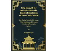 Grip Strength for Martial Artists: The Hidden Foundation of Power and Control: Developing Unshakeable Grasp, Wrist Stability, and Crushing Force for self protective fighters