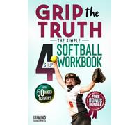 Grip the Truth | The Simple 4-Step Softball Workbook for Girls: 50 Guided Practical Activities & Journal to Cross Out Negative Thoughts, Build Confidence, and Focus on the Next Pitch