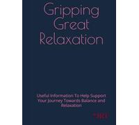 Gripping Great Relaxation: Useful Information To Help support your Journey Towards Balance and Relaxation (Mental Therapy Basics)