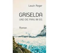 Griselda Und Die Frau Im Eis: Roman
