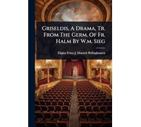 Griseldis, A Drama, Tr. From The Germ. Of Fr. Halm By W.m. Sieg