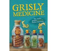 Grisly Medicine : The world's greatest (and grossest!) medical discoveries