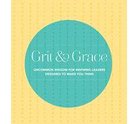 Grit and Grace: Uncommon Wisdom for Inspiring Leaders Designed to Make You Think