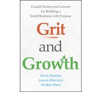 Grit and Growth : Candid Stories and Lessons for Building a Small Business with Purpose