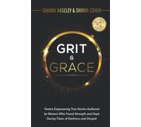 Grit & Grace: Twelve Empowering and True Stories Authored By Women Who Found Strength and Hope During Times Of Darkness and Despair
