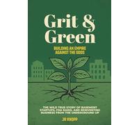 Grit & Green: Building an Empire Against the Odds: The Wild True Story Of Basement Startups, FDA Raids, and Reinventing Business From The Underground Up