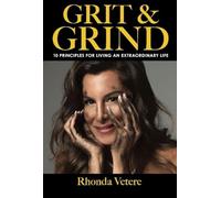 Grit & Grind: 10 Principles For Living An Extraordinary Life