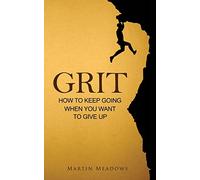 Grit: How to Keep Going When You Want to Give Up