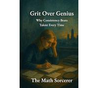 Grit Over Genius: Why Consistency Beats Talent Every Time (The Math Mindset Blueprint)