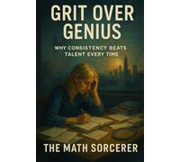 Grit Over Genius: Why Consistency Beats Talent Every Time (The Math Mindset Blueprint)