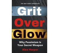 Grit Over Glow: Why Pessimism Is Your Secret Weapon (The Anti-Guru Chronicles)