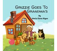 Grizzie Goes to Grandma’s: A fun tale of friends, a grouchy cat and everyone learning to be friends (The Adventures of Grizzie and Friends)