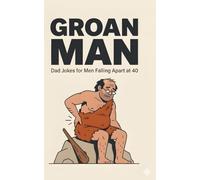 Groan Man: Dad Jokes for Men Falling Apart at 40 (Cave Dad)