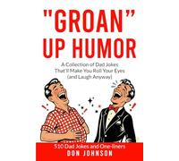 "Groan" Up Humor: A Collection of Dad Jokes That'll Make You Roll Your Eyes (and Laugh Anyway)