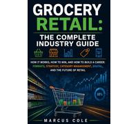 Grocery Retail: The Complete Industry Guide: How It Works, How to Win, and How to Build a Career: Formats, Strategy, Category Management, Digital, and the Future of Retail