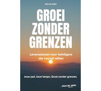 Groei zonder Grenzen: Levenslessen voor twintigers over keuzes, zelfleiderschap en innerlijke rust