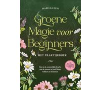 Groene magie voor beginners - Het praktijkboek: Hoe je de onmetelijke kracht van de natuur in jezelf kunt wekken en benutten | incl. krachtdieren, heksenrituelen, bloesemessences, enz.