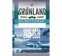 GRÖNLAND REISEFÜHRER 2025-2026: " Entdecken Sie das Land des Eises und der Abenteuer"