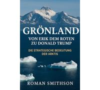 Grönland: Von Erik dem Roten zu Donald Trump: Die strategische Bedeutung der Arktis (Epizentren der Weltpolitik)