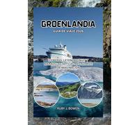 GROENLANDIA GUÍA DE VIAJE 2026: ICEBERGS, LEYENDAS INUIT Y MARAVILLAS ÁRTICAS MÁS ALLÁ DE LA IMAGINACIÓN