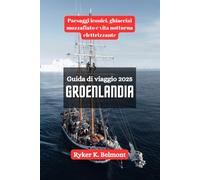 GROENLANDIA Guida di viaggio 2025: Paesaggi iconici, ghiacciai mozzafiato e vita notturna elettrizzante