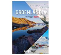 GROENLANDIA GUIDA DI VIAGGIO 2026: Esplora l'ultima frontiera dell'Artico: iceberg, aurora boreale, cultura Inuit e consigli di viaggio avventurosi per ogni viaggiatore