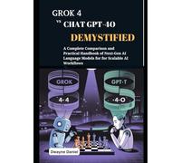 Grok 4 vs Chat GPT-4o Demystified: A Complete Comparison and Practical Handbook of Next-Gen AI Language Models for for Scalable AI Workflows (Grok & GPT: The AI Comparison Chronicles)