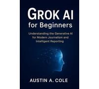 Grok AI for Beginners: Understanding the Generative AI for Modern Journalism and Intelligent Reporting