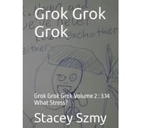 Grok Grok Grok: Grok Grok Grok Volume 2 : 3.14 What Stress?