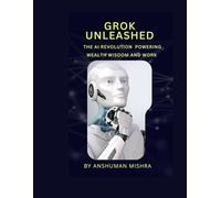 Grok Unleashed: The AI Revolution Power , Wealth, Wisdom and Work: 4 (50 AI Tools transforming life skills)