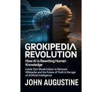 Grokipedia Revolution.How AI is Rewriting Human Knowledge: Inside Elon Musk’s Vision to Reinvent Wikipedia and the Future of Truth in the Age of Artificial Intelligence.