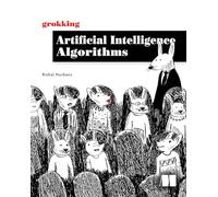Grokking Artificial Intelligence Algorithms: Understand and Apply the Core Algorithms of Deep Learning and Artificial Intelligence in This Friendly Illustrated Guide Including Exercises and Examples
