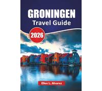 GRONINGEN TRAVEL GUIDE 2026: Top Things to Do, Canal Walks, Local Culture, Art Museums, Biking Routes, and Travel Tips for Exploring Northern Netherlands