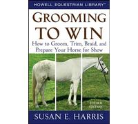 Grooming to Win: How to Groom, Trim, Braid, and Prepare Your Horse for Show (Howell Equestrian Library (Paperback))