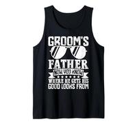 Groom's Father Now You Know Where He Gets His Good Looks Fro Tank Top