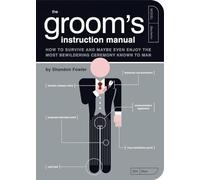 Groom's Instruction Manual: How to Survive and Maybe Even Enjoy the Most Bewildering Ceremony Known to Man (Owner's and Instruction Manual)