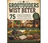 GROOTOUDERS WIST BETER: 75 vergeten vaardigheden voor zelfvoorzienend leven die geld besparen, verspilling verminderen en de dagelijkse zelfredzaamheid vergroten