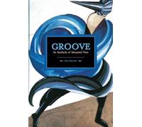Groove: An Aesthetic of Measured Time (Historical Materialism)