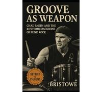 Groove As Weapon: Chad Smith and the Rhythmic Backbone of Funk Rock: The Life, Music, and Drumming Legacy of the Red Hot Chili Peppers’ Chad Smith