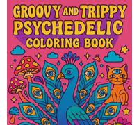 Groovy and Trippy Psychedelic Coloring Book: A Mind-Bending Journey Through 70 Funky Pages of Sacred Geometry, Hippie Vibes, and Psychedelic Creatures.